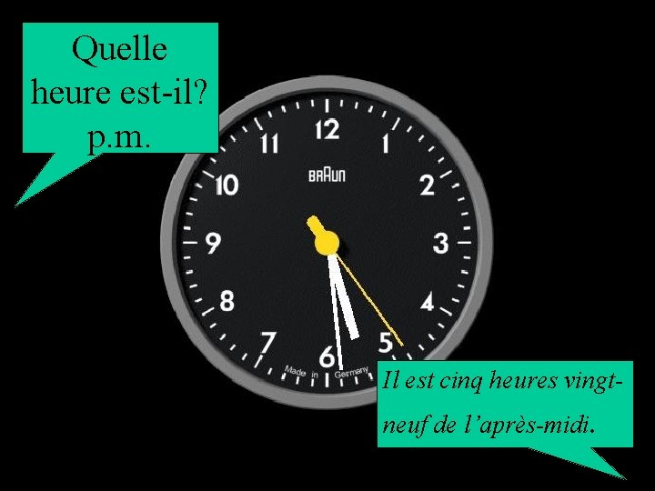 Quelle heure est-il? p. m. Il est cinq heures vingtneuf de l’après-midi. 