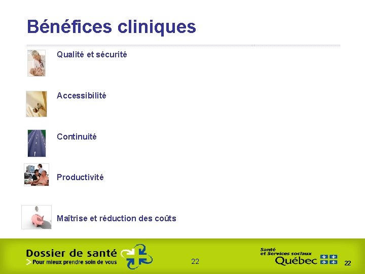 Bénéfices cliniques Qualité et sécurité Accessibilité Continuité Productivité Maîtrise et réduction des coûts 22