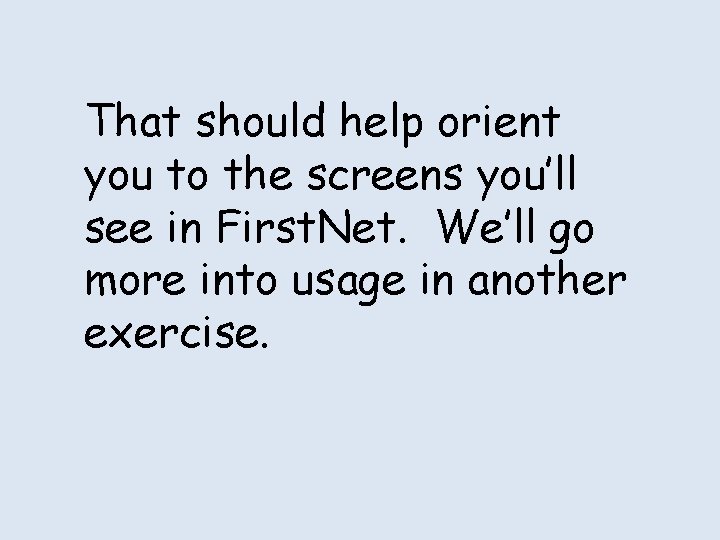 That should help orient you to the screens you’ll see in First. Net. We’ll