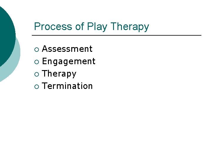 Process of Play Therapy Assessment ¡ Engagement ¡ Therapy ¡ Termination ¡ 