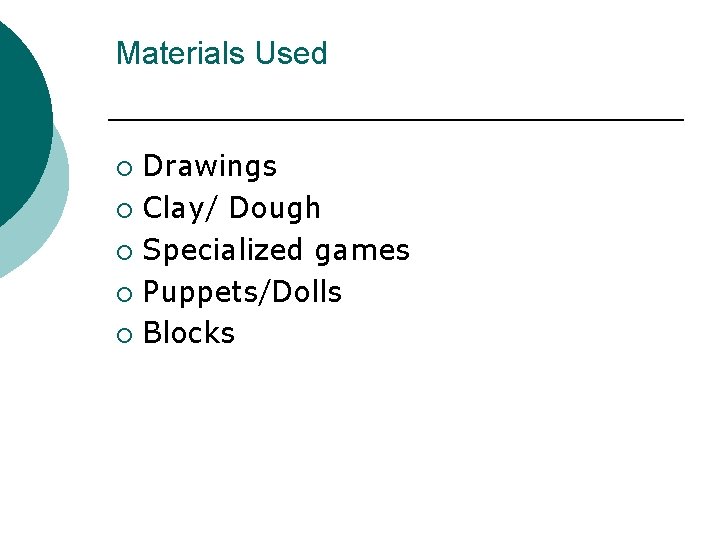 Materials Used Drawings ¡ Clay/ Dough ¡ Specialized games ¡ Puppets/Dolls ¡ Blocks ¡