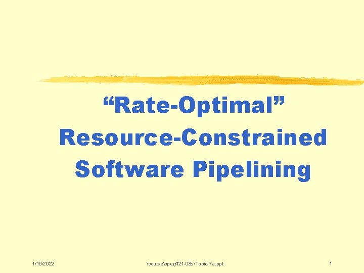 “Rate-Optimal” Resource-Constrained Software Pipelining 1/16/2022 coursecpeg 421 -08 sTopic-7 a. ppt 1 