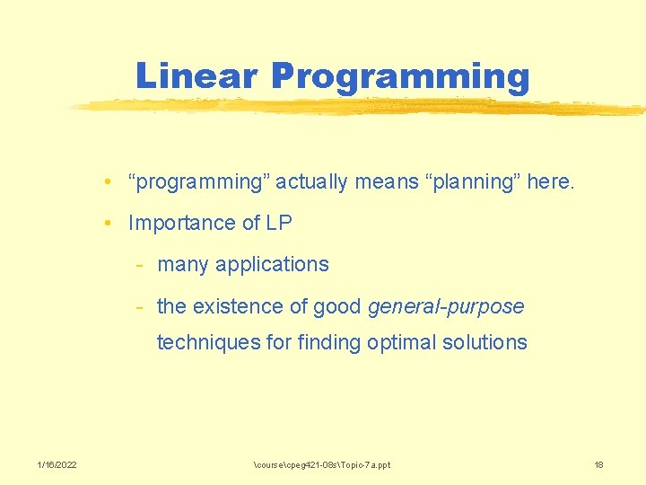 Linear Programming • “programming” actually means “planning” here. • Importance of LP - many