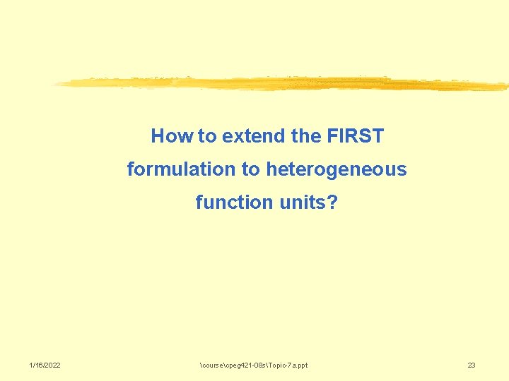 How to extend the FIRST formulation to heterogeneous function units? 1/16/2022 coursecpeg 421 -08