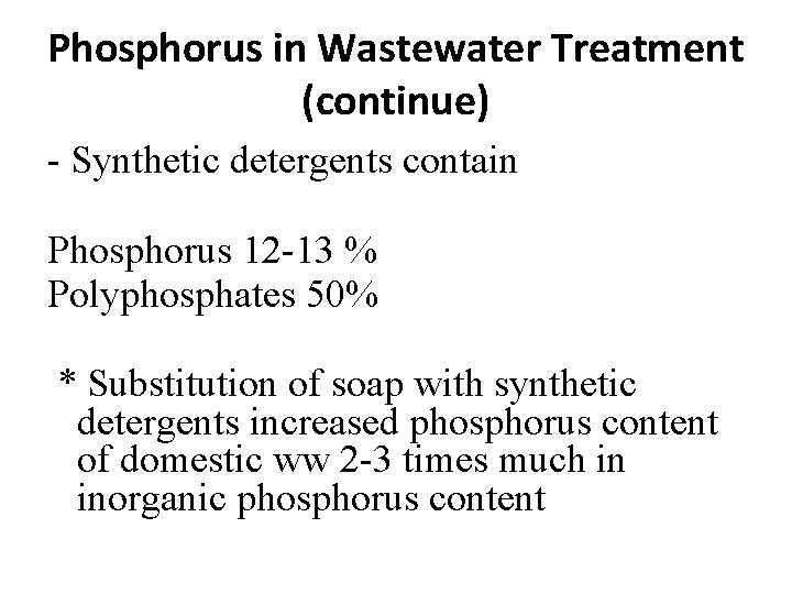 Phosphorus in Wastewater Treatment (continue) - Synthetic detergents contain Phosphorus 12 -13 % Polyphosphates