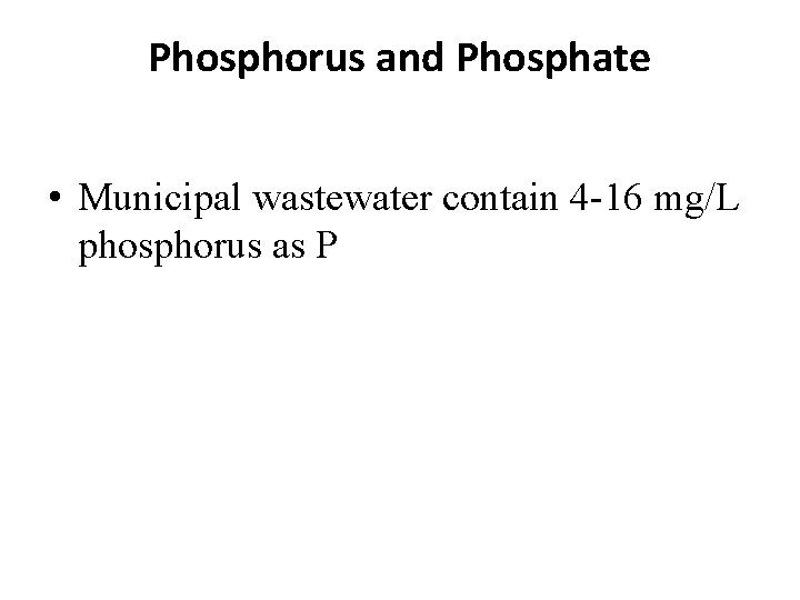 Phosphorus and Phosphate • Municipal wastewater contain 4 -16 mg/L phosphorus as P 
