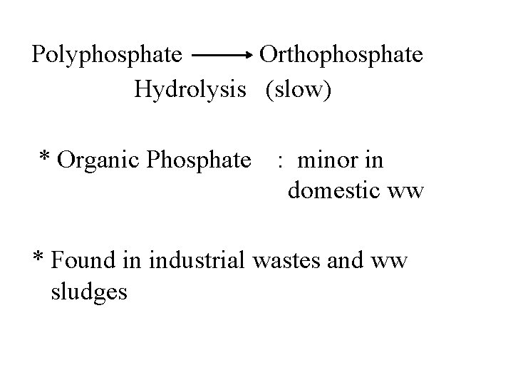 Polyphosphate Orthophosphate Hydrolysis (slow) * Organic Phosphate : minor in domestic ww * Found