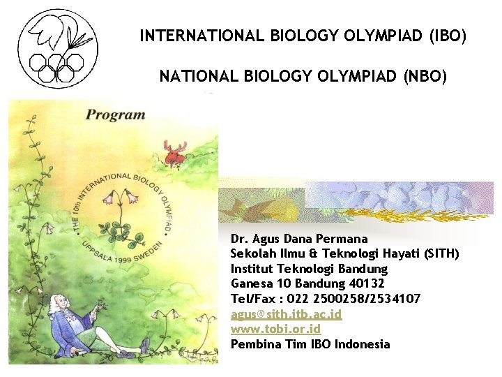 INTERNATIONAL BIOLOGY OLYMPIAD (IBO) NATIONAL BIOLOGY OLYMPIAD (NBO) Dr. Agus Dana Permana Sekolah Ilmu