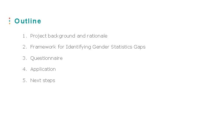 2 Outline 1. Project background and rationale 2. Framework for Identifying Gender Statistics Gaps