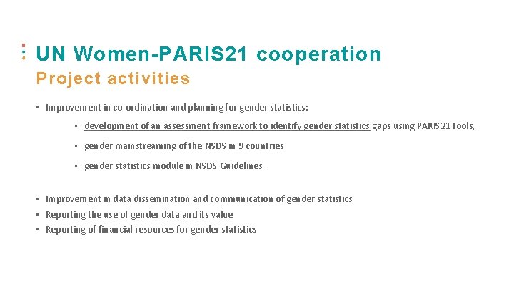 6 UN Women-PARIS 21 cooperation Project activities • Improvement in co-ordination and planning for