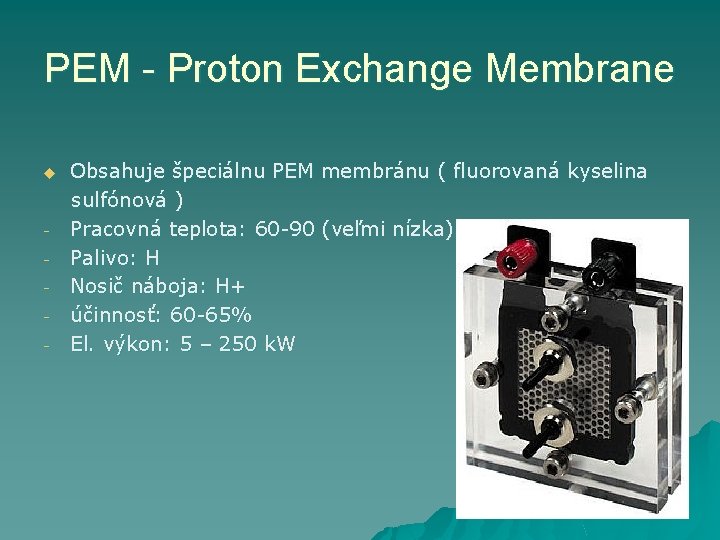 PEM - Proton Exchange Membrane u - Obsahuje špeciálnu PEM membránu ( fluorovaná kyselina