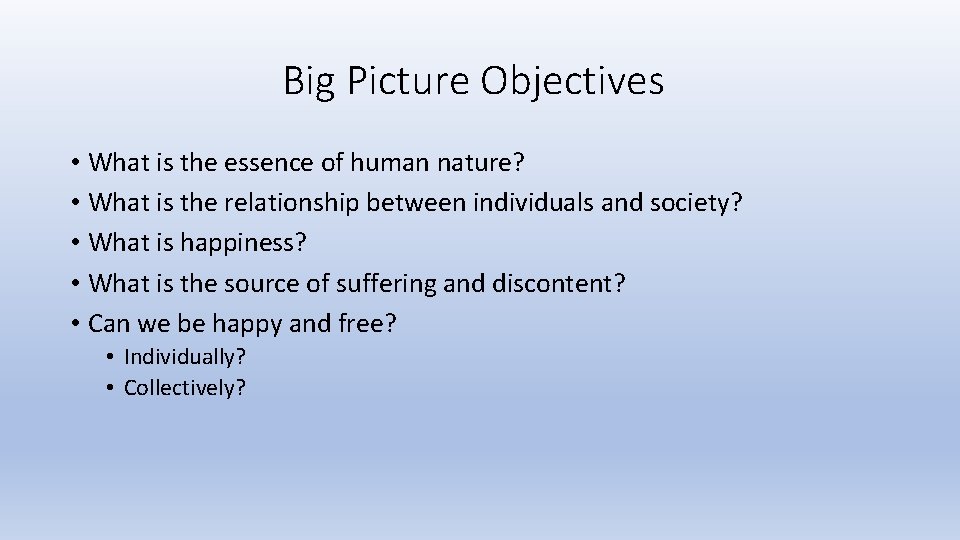 Big Picture Objectives • What is the essence of human nature? • What is