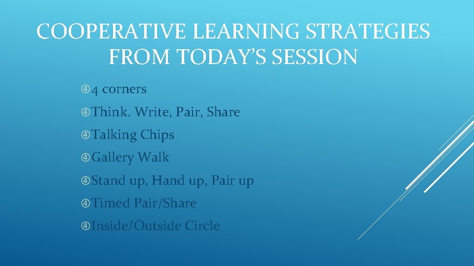 COOPERATIVE LEARNING STRATEGIES FROM TODAY’S SESSION 4 corners Think. Write, Pair, Share Talking Chips