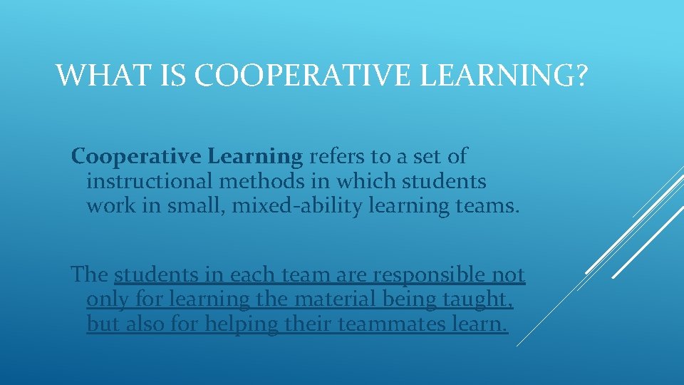 WHAT IS COOPERATIVE LEARNING? Cooperative Learning refers to a set of instructional methods in