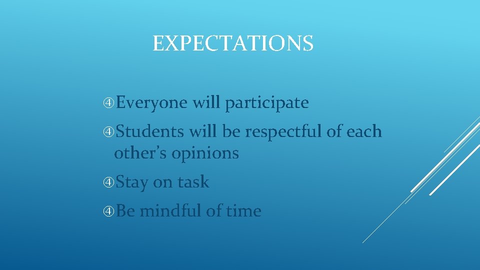 EXPECTATIONS Everyone will participate Students will be respectful of each other’s opinions Stay Be