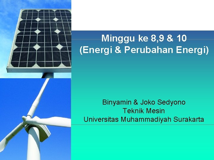 Minggu ke 8, 9 & 10 (Energi & Perubahan Energi) Binyamin & Joko Sedyono