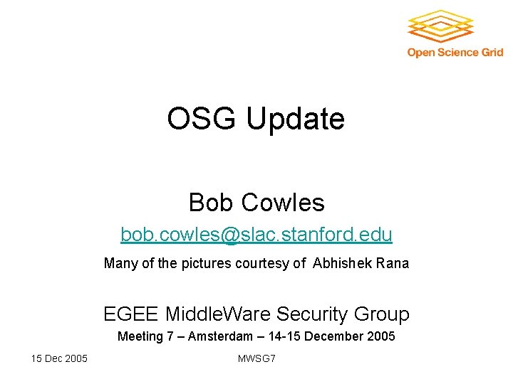 OSG Update Bob Cowles bob. cowles@slac. stanford. edu Many of the pictures courtesy of