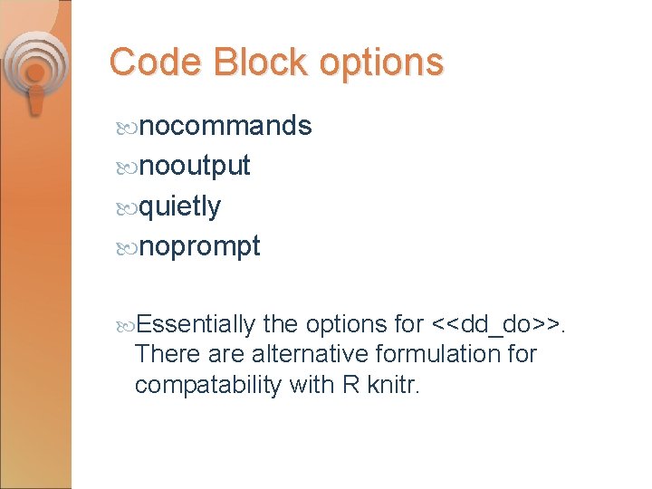 Code Block options nocommands nooutput quietly noprompt Essentially the options for <<dd_do>>. There alternative