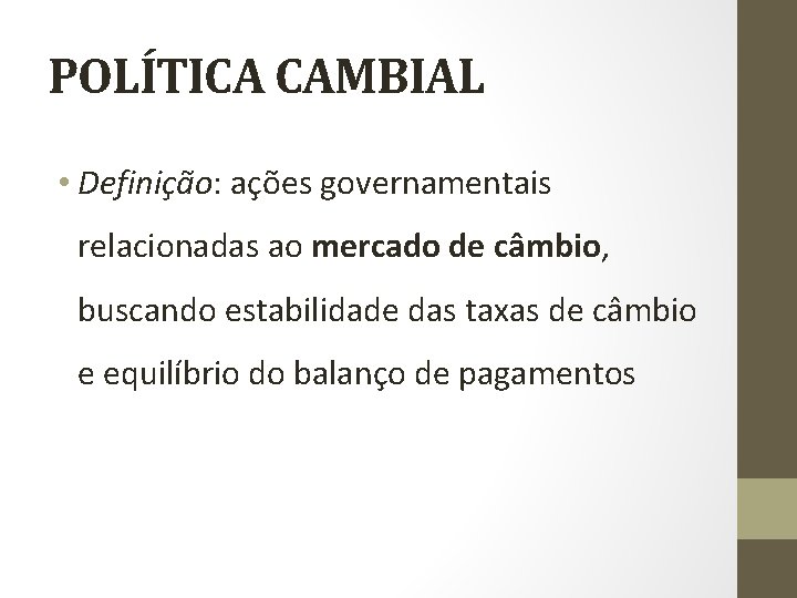 POLÍTICA CAMBIAL • Definição: ações governamentais relacionadas ao mercado de câmbio, buscando estabilidade das