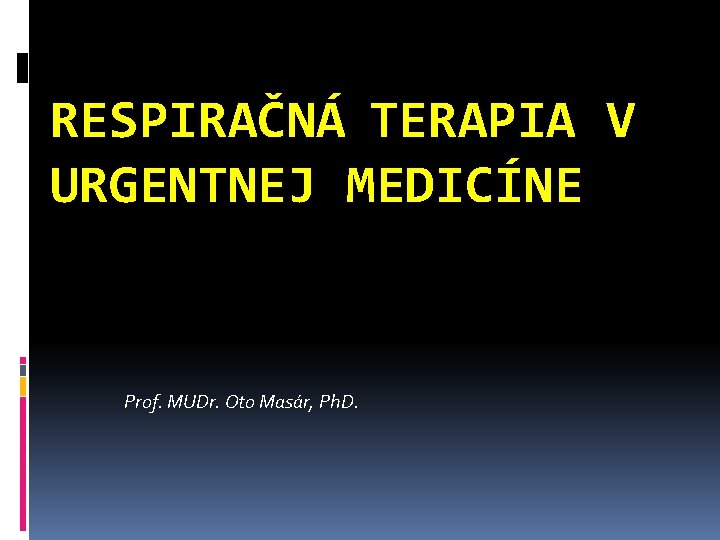 RESPIRAČNÁ TERAPIA V URGENTNEJ MEDICÍNE Prof. MUDr. Oto Masár, Ph. D. 