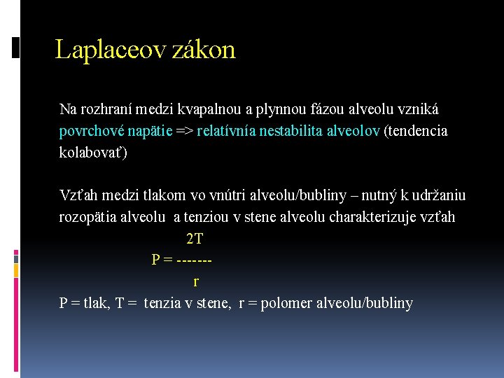 Laplaceov zákon Na rozhraní medzi kvapalnou a plynnou fázou alveolu vzniká povrchové napätie =>