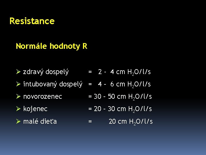 Resistance Normále hodnoty R Ø zdravý dospelý = 2 - 4 cm H 2