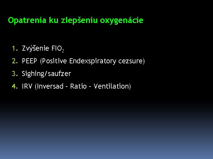 Opatrenia ku zlepšeniu oxygenácie 1. Zvýšenie FIO 2 2. PEEP (Positive Endexspiratory cezsure) 3.