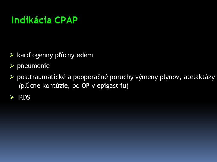 Indikácia CPAP Ø kardiogénny pľúcny edém Ø pneumonie Ø posttraumatické a pooperačné poruchy výmeny