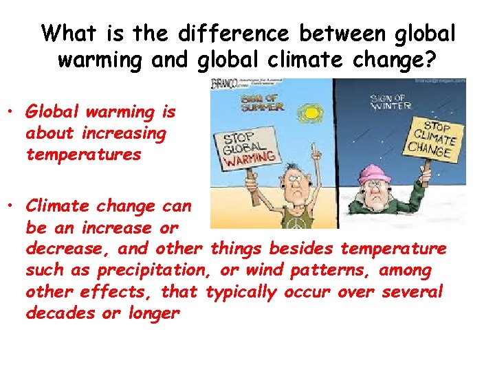 What is the difference between global warming and global climate change? • Global warming