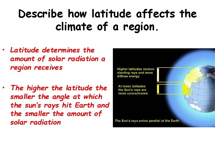 Describe how latitude affects the climate of a region. • Latitude determines the amount