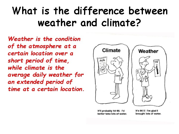 What is the difference between weather and climate? Weather is the condition of the