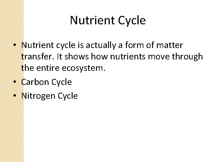 Nutrient Cycle • Nutrient cycle is actually a form of matter transfer. It shows