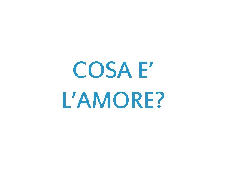 COSA E’ L’AMORE? 