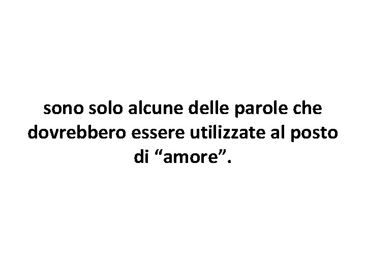 sono solo alcune delle parole che dovrebbero essere utilizzate al posto di “amore”. 