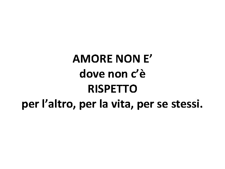 AMORE NON E’ dove non c’è RISPETTO per l’altro, per la vita, per se