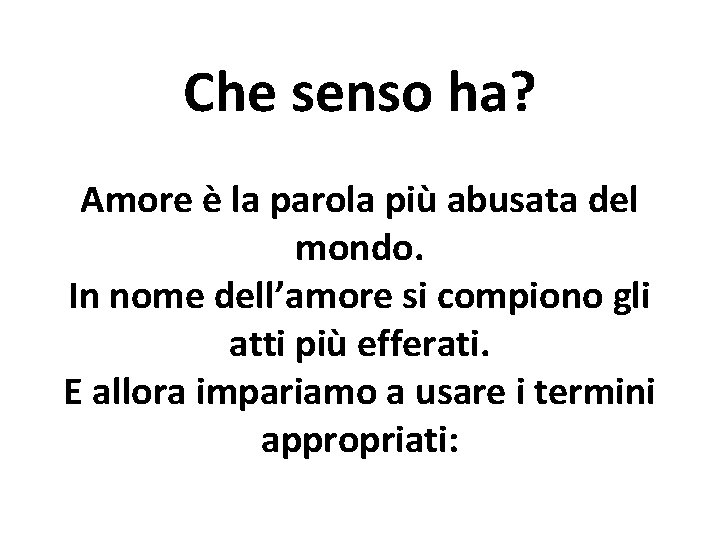 Che senso ha? Amore è la parola più abusata del mondo. In nome dell’amore