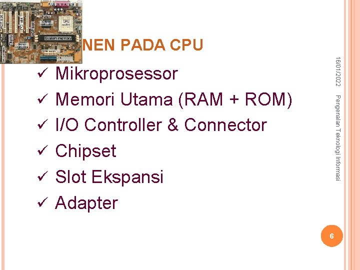 6 – syurfah@gmail. com KOMPONEN PADA CPU 16/01/2022 ü Mikroprosessor Pengenalan Teknologi Informasi ü