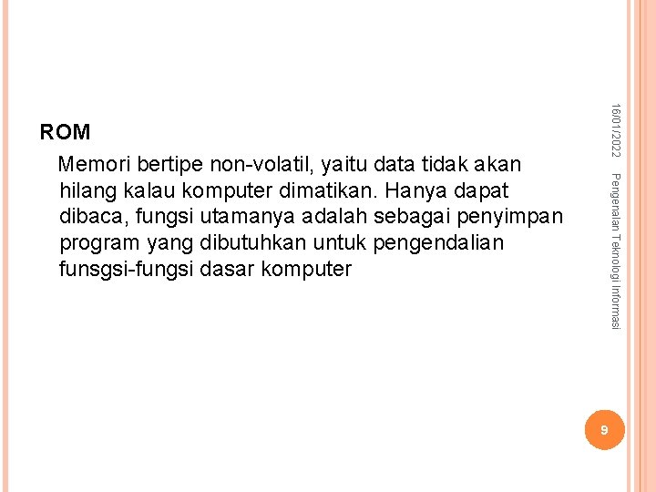 9 – syurfah@gmail. com 16/01/2022 Pengenalan Teknologi Informasi ROM Memori bertipe non-volatil, yaitu data