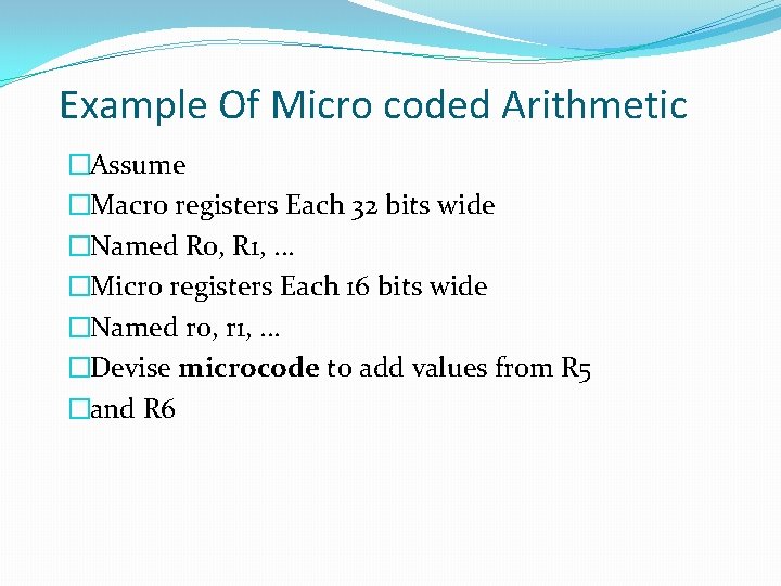 Example Of Micro coded Arithmetic �Assume �Macro registers Each 32 bits wide �Named R Example Of Micro coded Arithmetic �Assume �Macro registers Each 32 bits wide �Named R