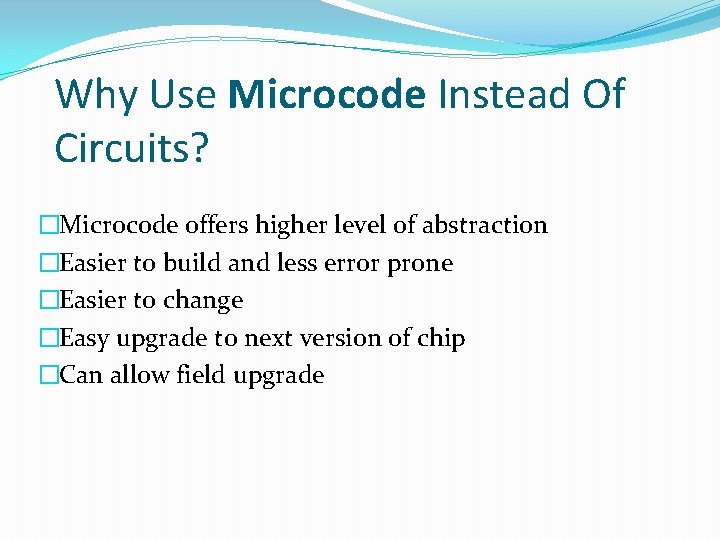 Why Use Microcode Instead Of Circuits? �Microcode offers higher level of abstraction �Easier to Why Use Microcode Instead Of Circuits? �Microcode offers higher level of abstraction �Easier to