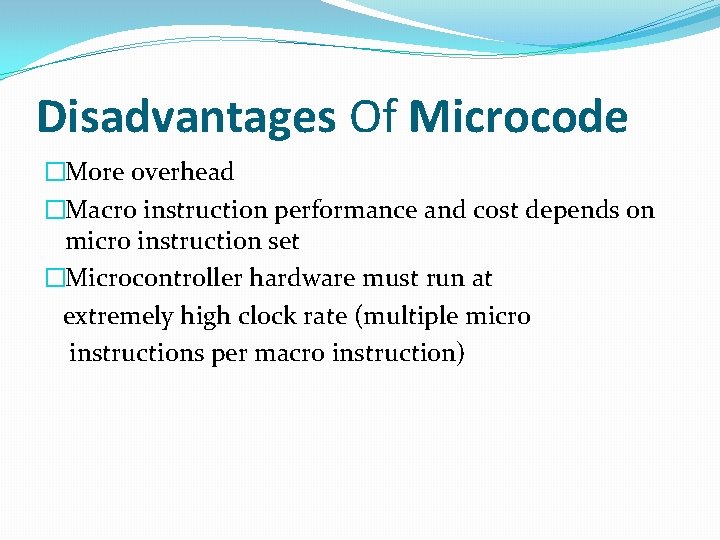 Disadvantages Of Microcode �More overhead �Macro instruction performance and cost depends on micro instruction Disadvantages Of Microcode �More overhead �Macro instruction performance and cost depends on micro instruction