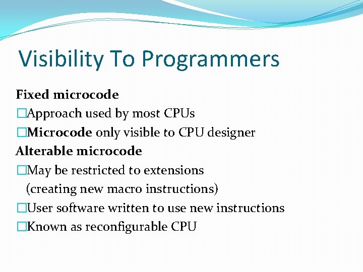 Visibility To Programmers Fixed microcode �Approach used by most CPUs �Microcode only visible to Visibility To Programmers Fixed microcode �Approach used by most CPUs �Microcode only visible to