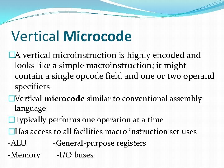 Vertical Microcode �A vertical microinstruction is highly encoded and looks like a simple macroinstruction; Vertical Microcode �A vertical microinstruction is highly encoded and looks like a simple macroinstruction;