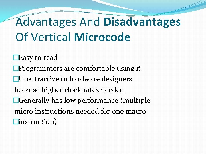 Advantages And Disadvantages Of Vertical Microcode �Easy to read �Programmers are comfortable using it Advantages And Disadvantages Of Vertical Microcode �Easy to read �Programmers are comfortable using it