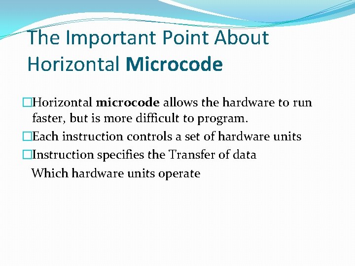The Important Point About Horizontal Microcode �Horizontal microcode allows the hardware to run faster, The Important Point About Horizontal Microcode �Horizontal microcode allows the hardware to run faster,