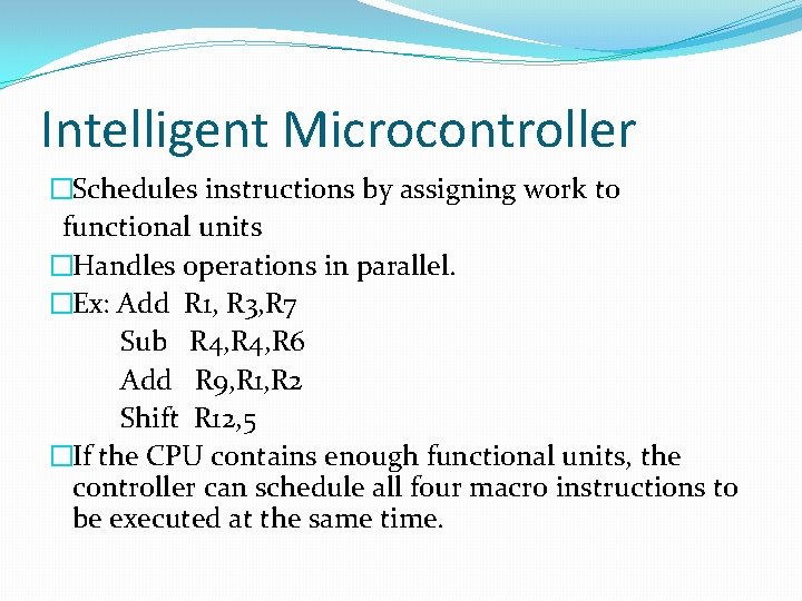 Intelligent Microcontroller �Schedules instructions by assigning work to functional units �Handles operations in parallel. Intelligent Microcontroller �Schedules instructions by assigning work to functional units �Handles operations in parallel.