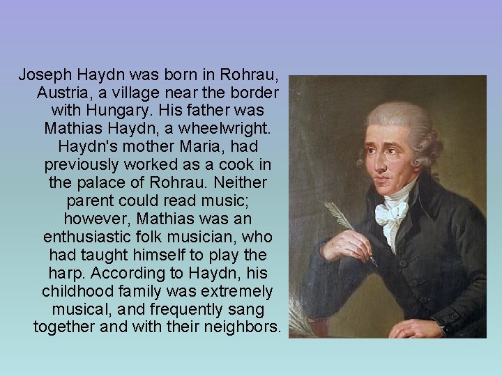 Joseph Haydn was born in Rohrau, Austria, a village near the border with Hungary.