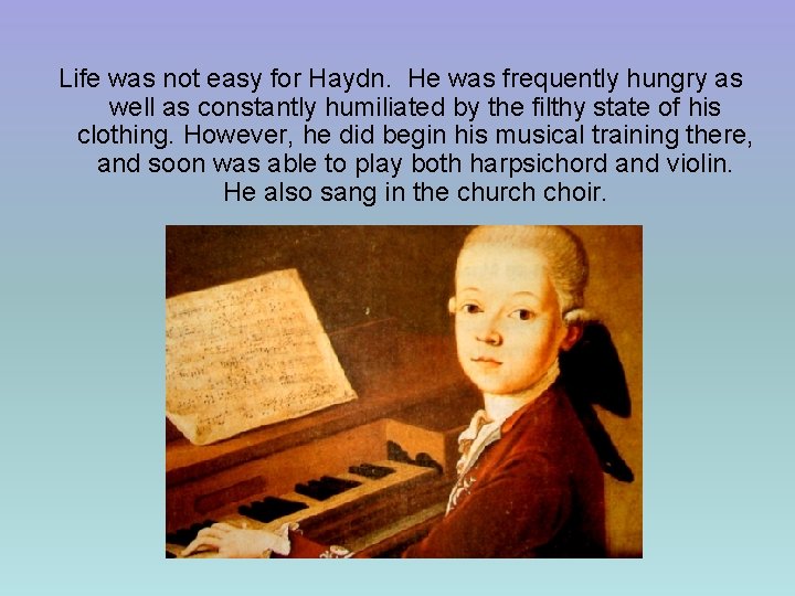 Life was not easy for Haydn. He was frequently hungry as well as constantly