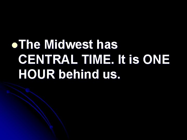 l. The Midwest has CENTRAL TIME. It is ONE HOUR behind us. 