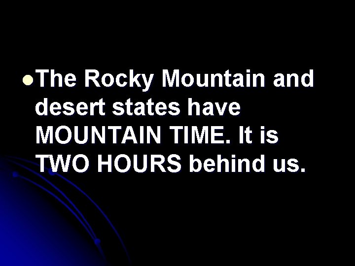 l. The Rocky Mountain and desert states have MOUNTAIN TIME. It is TWO HOURS